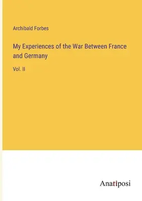 Tapasztalataim a Franciaország és Németország közötti háborúról: II. kötet - My Experiences of the War Between France and Germany: Vol. II