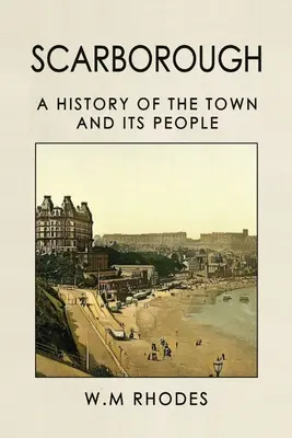 Scarborough A város és lakói története - Scarborough A History Of The Town And Its People