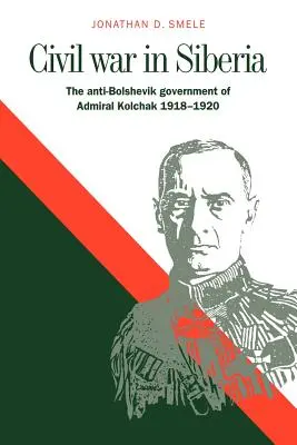 Polgárháború Szibériában: Kolcsak admirális antibolsevik kormánya, 1918-1920 - Civil War in Siberia: The Anti-Bolshevik Government of Admiral Kolchak, 1918-1920