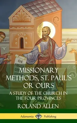 Missziós módszerek: Szent Pálé vagy a miénk: A Study of the Church in the Four Provinces (Keményfedeles) - Missionary Methods, St. Paul's or Ours: A Study of the Church in the Four Provinces (Hardcover)