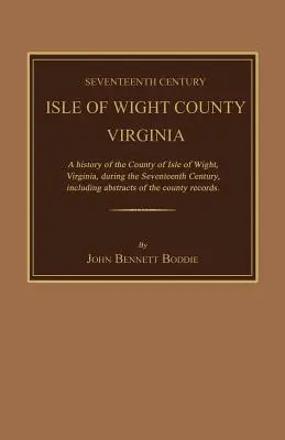 Tizenhetedik századi Isle of Wight megye, Virginia. a History of the County of Isle of Wight, Virginia, During the Seventeenth Century, Including Abst - Seventeenth Century Isle of Wight County, Virginia. a History of the County of Isle of Wight, Virginia, During the Seventeenth Century, Including Abst