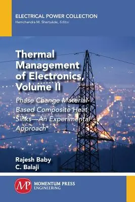 Thermal Management of Electronics, Volume II: Phase Change Material-Based Composite Heat Sinks-An Experimental Approach (Az elektronika hőkezelése, II. kötet: Fázisváltó anyag alapú kompozit hőelnyelők - Kísérleti megközelítés) - Thermal Management of Electronics, Volume II: Phase Change Material-Based Composite Heat Sinks-An Experimental Approach