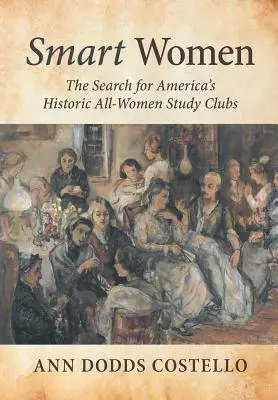 Smart Women: The Search for America's Historic All-Women Study Clubs (Amerika történelmi, kizárólag nőkből álló tanulmányi klubjai) - Smart Women: The Search for America's Historic All-Women Study Clubs
