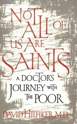 Nem mindannyian vagyunk szentek: Egy orvos útja a szegényekkel - Not All of Us Are Saints: A Doctor's Journey with the Poor