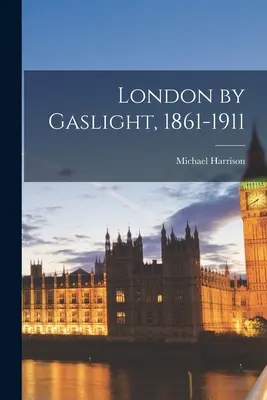 London gázfényben, 1861-1911 - London by Gaslight, 1861-1911