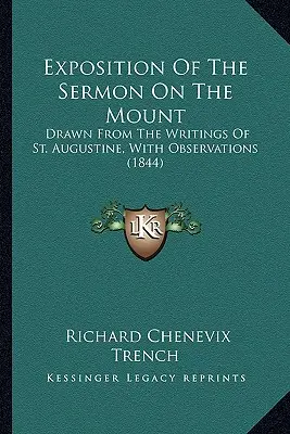 A hegyi beszéd magyarázata: Drawn From The Writings Of St. Augustine, With Observations (1844) - Exposition Of The Sermon On The Mount: Drawn From The Writings Of St. Augustine, With Observations (1844)