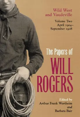 The Papers of Will Rogers: Vadnyugat és Vaudeville, 1904. április-1908. szeptember - The Papers of Will Rogers: Wild West and Vaudeville, April 1904-September 1908