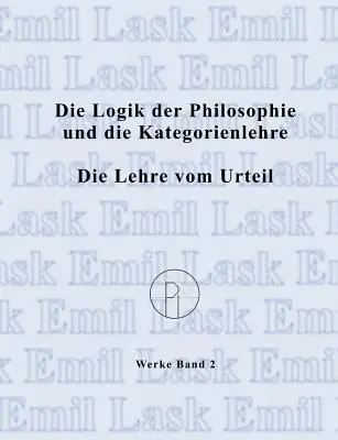 Die Logik der Philosophie und die Kategorienlehre / Die Lehre vom Urteil: Smtliche Werke Band 2. - Die Logik der Philosophie und die Kategorienlehre / Die Lehre vom Urteil: Smtliche Werke Band 2