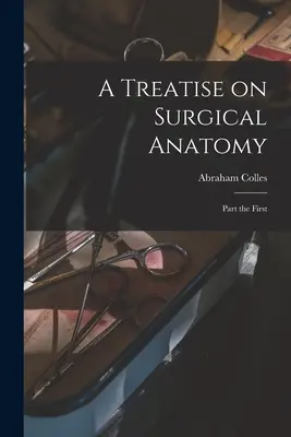 A Treatise on Surgical Anatomy: Első rész - A Treatise on Surgical Anatomy: Part the First