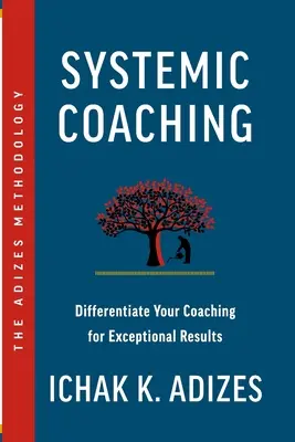 Rendszerszemléletű coaching: Differenciálja a coachingot a kivételes eredményekért - Systemic Coaching: Differentiate Your Coaching for Exceptional Results