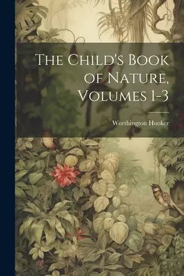 A természet gyermekkönyve, 1-3. kötetek - The Child's Book of Nature, Volumes 1-3