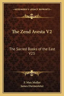 A Zend Avesta V2: A Kelet szent könyvei V23 - The Zend Avesta V2: The Sacred Books of the East V23