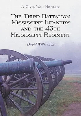 A harmadik zászlóalj Mississippi gyalogság és a 45. Mississippi ezred - The Third Battalion Mississippi Infantry and the 45th Mississippi Regiment