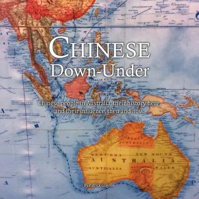Chinese Down-Under: Kínaiak Ausztráliában, az itteni történelmük és befolyásuk, akkor és most. - Chinese Down-Under: Chinese people in Australia, their history here, and their influence, then and now.