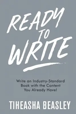 Készen állsz az írásra: Írj iparági színvonalú könyvet a már meglévő tartalmaddal! - Ready to Write: Write an Industry-Standard Book with the Content You Already Have!