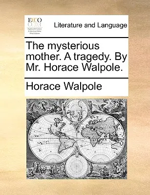 A titokzatos anya. egy tragédia. by Mr. Horace Walpole. - The Mysterious Mother. a Tragedy. by Mr. Horace Walpole.