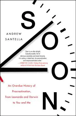 Soon: A halogatás késedelmes története Leonardótól és Darwintól hozzád és hozzám - Soon: An Overdue History of Procrastination, from Leonardo and Darwin to You and Me