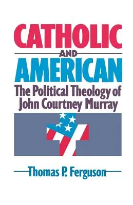 Katolikus és amerikai: John Courtney Murray politikai teológiája - Catholic and American: The Political Theology of John Courtney Murray