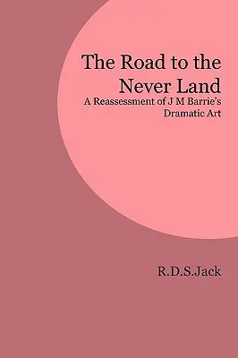 Az út a Sohaországba: J. M. Barrie drámai művészetének újraértékelése - The Road to the Never Land: A Reassessment of J M Barrie's Dramatic Art