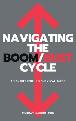 Navigálás a fellendülés és a visszaesés ciklusában: Egy vállalkozó túlélési útmutatója - Navigating the Boom/Bust Cycle: An Entrepreneur's Survival Guide