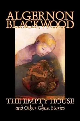 The Empty House and Other Ghost Stories by Algernon Blackwood, Fikció, Horror, Klasszikusok, Klasszikusok - The Empty House and Other Ghost Stories by Algernon Blackwood, Fiction, Horror, Classics