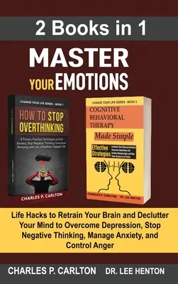 Mesterold meg az érzelmeidet (2 könyv 1-ben): Life Hacks to Retrain Your Brain and Declutter Your Mind to Overcome Depression, Stop Negative Thinking, Manage A - Master Your Emotions (2 Books in 1): Life Hacks to Retrain Your Brain and Declutter Your Mind to Overcome Depression, Stop Negative Thinking, Manage A