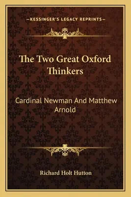 A két nagy oxfordi gondolkodó: Newman bíboros és Matthew Arnold - The Two Great Oxford Thinkers: Cardinal Newman And Matthew Arnold