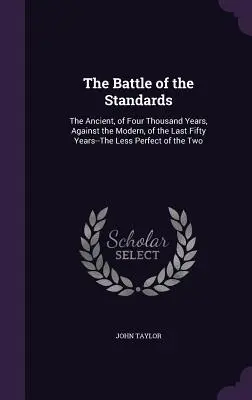 A zászlók csatája: Az ősi, négyezer éves, a modern, az elmúlt ötven év ellen - a kettő közül a kevésbé tökéletes - The Battle of the Standards: The Ancient, of Four Thousand Years, Against the Modern, of the Last Fifty Years--The Less Perfect of the Two