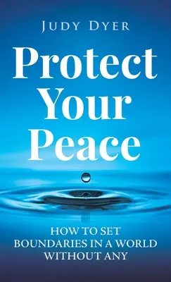 Védd meg a békédet: Hogyan állítsunk határokat egy olyan világban, ahol nincsenek határok? - Protect Your Peace: How to Set Boundaries in a World Without Any
