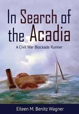 Az Akadia keresése: Egy polgárháborús blokádfutár - In Search of the Acadia: A Civil War Blockade Runner