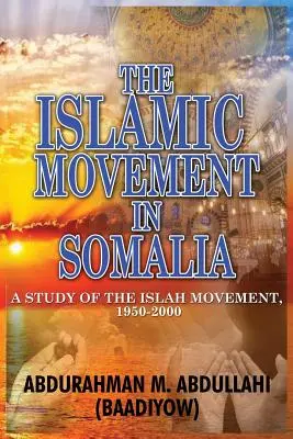 Az iszlám mozgalom Szomáliában: Abdullahi (Baadiyow) Abdurahman M.: Az iszlám mozgalom tanulmánya, 1950-2000 (Abdullahi (Baadiyow) Abdurahman M.) - The Islamic Movement in Somalia: A Study of the Islah Movement, 1950-2000 (Abdullahi (Baadiyow) Abdurahman M.)