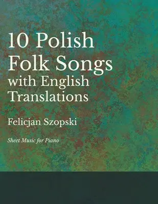 A tíz lengyel népdalok angol fordításokkal - Kotta zongorára - The Ten Polish Folk Songs with English Translations - Sheet Music for Piano