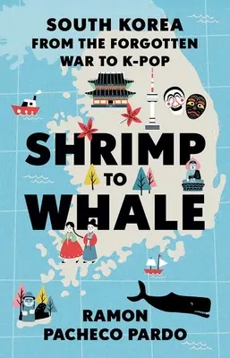 Garnélától a bálnáig: Dél-Korea az elfelejtett háborútól a K-Popig - Shrimp to Whale: South Korea from the Forgotten War to K-Pop