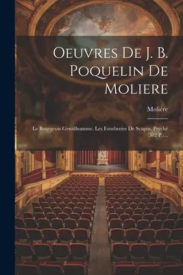 J. B. Poquelin De Moliere művei: The Bourgeois Gentilhomme. Les Fourberies De Scapin. Psych (302 P.)... - Oeuvres De J. B. Poquelin De Moliere: Le Bourgeois Gentilhomme. Les Fourberies De Scapin. Psych (302 P.)...