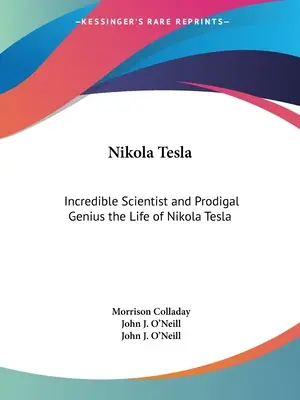 Nikola Tesla: Nikola Tesla: Hihetetlen tudós és tékozló zseni Nikola Tesla élete - Nikola Tesla: Incredible Scientist and Prodigal Genius the Life of Nikola Tesla