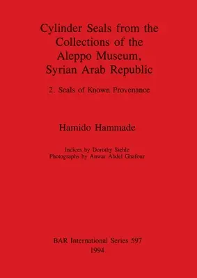 Hengeres pecsétek az Aleppói Múzeum gyűjteményeiből, Szíriai Arab Köztársaság: 2. Ismert eredetű pecsétek - Cylinder Seals from the Collections of the Aleppo Museum, Syrian Arab Republic: 2. Seals of Known Provenance