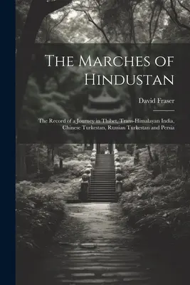 Hindustan Marches of Hindustan: Egy utazás feljegyzése Thibetben, a Himaláján túli Indiában, a kínai Turkesztánban, az orosz Turkesztánban és Perzsiában - The Marches of Hindustan: The Record of a Journey in Thibet, Trans-Himalayan India, Chinese Turkestan, Russian Turkestan and Persia