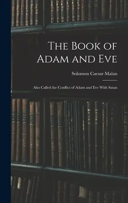 Ádám és Éva könyve: Más néven Ádám és Éva és a Sátán összecsapása - The Book of Adam and Eve: Also Called the Conflict of Adam and Eve With Satan