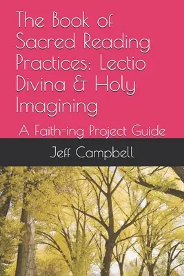 A szent olvasási gyakorlatok könyve: Lectio Divina & Holy Imagining: A Faith-ing Project Guide - The Book of Sacred Reading Practices: Lectio Divina & Holy Imagining: A Faith-ing Project Guide