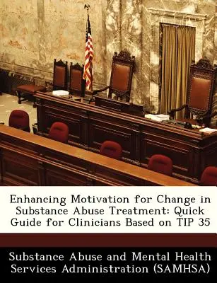 A változásra való motiváció fokozása a kábítószer-függőségi kezelésben: Gyors útmutató klinikusok számára a 35. tipp alapján - Enhancing Motivation for Change in Substance Abuse Treatment: Quick Guide for Clinicians Based on Tip 35