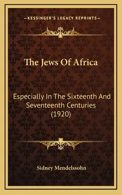 The Jews Of Africa: Különösen a tizenhatodik és tizenhetedik században (1920) - The Jews Of Africa: Especially In The Sixteenth And Seventeenth Centuries (1920)