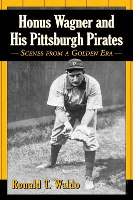 Honus Wagner és a Pittsburgh Pirates: A Pittsburgh Pittsburgh Pittsburgh: Jelenetek egy aranykorszakból - Honus Wagner and His Pittsburgh Pirates: Scenes from a Golden Era