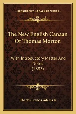 Thomas Morton új angol Kánaánja: Bevezető anyaggal és jegyzetekkel (1883) - The New English Canaan Of Thomas Morton: With Introductory Matter And Notes (1883)