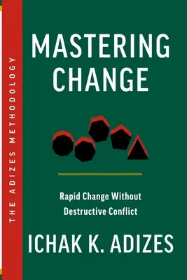 A változás kezelése: Gyors változás pusztító konfliktus nélkül - Mastering Change: Rapid Change Without Destructive Conflict