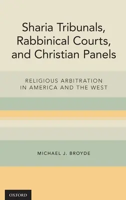 Saria-törvényszékek, rabbinikus bíróságok és keresztény panelek: Vallási választottbíráskodás Amerikában és Nyugaton - Sharia Tribunals, Rabbinical Courts, and Christian Panels: Religious Arbitration in America and the West