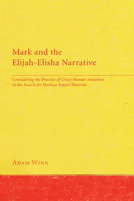 Márk és az Illés-Elisha elbeszélés: A görög-római utánzás gyakorlatának figyelembevétele a márki forrásanyag keresése során - Mark and the Elijah-Elisha Narrative: Considering the Practice of Greco-Roman Imitation in the Search for Markan Source Material