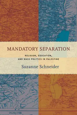 Kötelező elkülönítés: Vallás, oktatás és tömegpolitika Palesztinában - Mandatory Separation: Religion, Education, and Mass Politics in Palestine