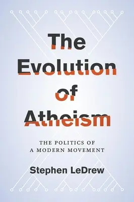 Az ateizmus evolúciója: A modern mozgalom politikája - Evolution of Atheism: The Politics of a Modern Movement