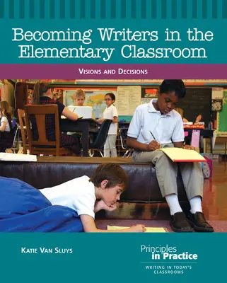 Írókká válás az általános iskolai osztályteremben: Visions and Decisions - Becoming Writers in the Elementary Classroom: Visions and Decisions