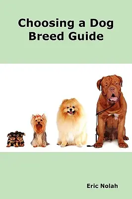Kutyafajtaválasztási útmutató: A legnépszerűbb kutyafajták jellemzői, beleértve a kis fajtákat, nagy fajtákat, - Choosing a Dog Breed Guide: How to Choose the Right Dog for You. the Most Popular Dog Breed Characteristics Including Small Breeds, Large Breeds,